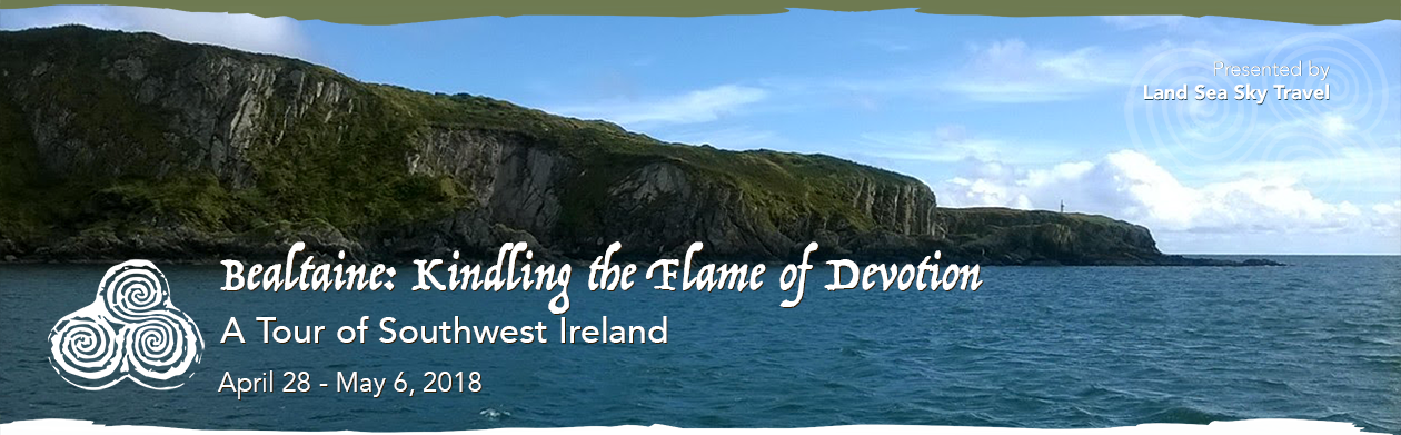 Land Sea Sky Travel presents: Bealtaine - Kindling the Flame of Devotion - A Tour of Southwest Ireland; April 28, 2018 - May 6, 2018