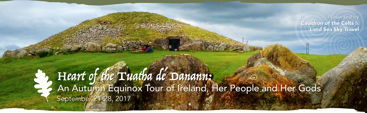 The Cauldron of the Celts and Land Sea Sky Travel present: Heart of the Tuatha dé Danann: An Autumn Equinox Tour of Ireland, Her People and Her Gods; September 21-28, 2017